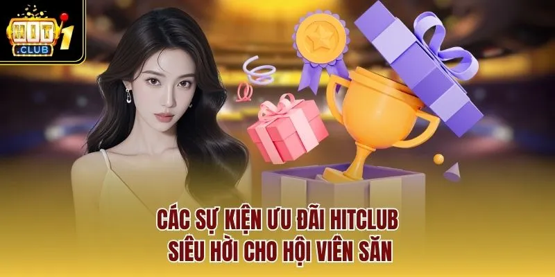 Các sự kiện ưu đãi Hitclub siêu hời cho hội viên săn