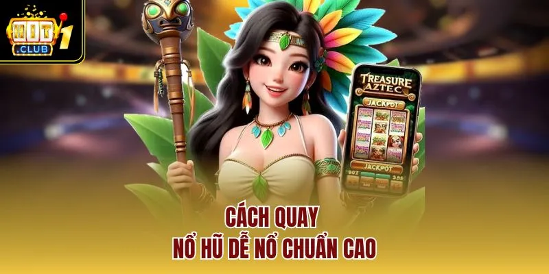 Cách quay nổ hũ dễ nổ chuẩn cao 