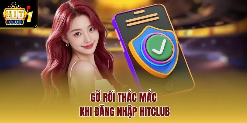 Gỡ rối thắc mắc khi đăng nhập HITCLUB