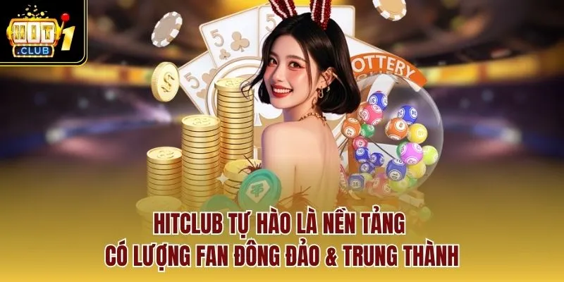 HITCLUB tự hào là nền tảng có lượng fan đông đảo & trung thành