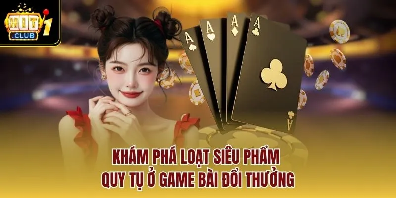 Khám phá loạt siêu phẩm quy tụ ở game bài đổi thưởng