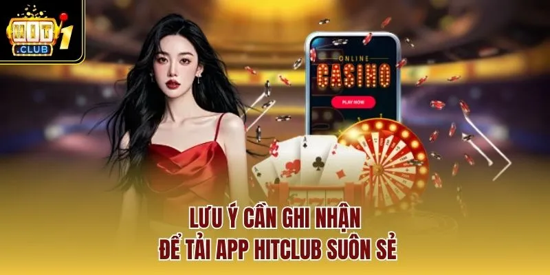 Lưu ý cần ghi nhận để Tải app HITCLUB suôn sẻ