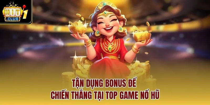 Tận dụng bonus để chiến thắng tại top game nổ hũ