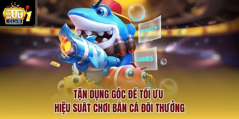 Tận dụng góc để tối ưu hiệu suất chơi bắn cá đổi thưởng