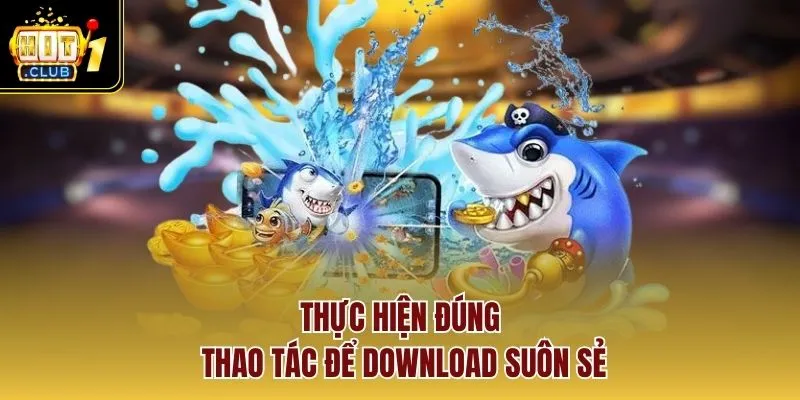 Thực hiện đúng thao tác để download suôn sẻ
