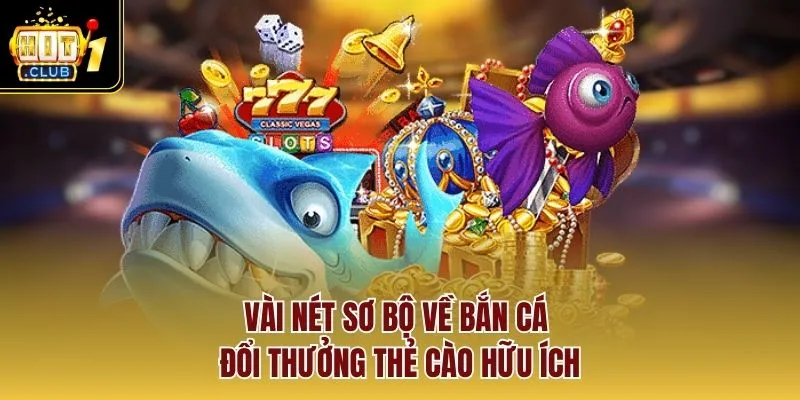 Vài nét sơ bộ về bắn cá đổi thưởng thẻ cào hữu ích